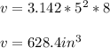 v= 3.142*5^2*8\\\\v=628.4in^3
