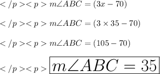 m\angle ABC = (3x - 70)\degree \\\\m\angle ABC = (3\times 35- 70)\degree \\\\m\angle ABC = (105- 70)\degree \\\\\huge\red {\boxed{m\angle ABC = 35\degree }} \\\\