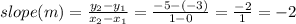 slope (m) = \frac{y_2 - y_1}{x_2 - x_1} = \frac{-5 -(-3)}{1 - 0} = \frac{-2}{1} = -2