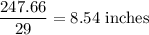 \dfrac{247.66}{29}=8.54\ \text{inches}