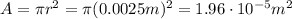 A=\pi r^2 = \pi (0.0025 m)^2 = 1.96 \cdot 10^{-5}m^2