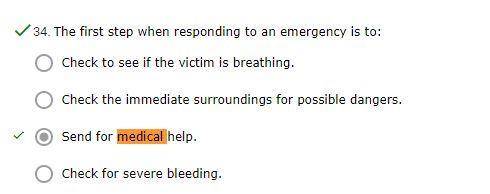 The first step when responding to an emergency is to:

OA
Check to see if the victim is breathing,
O