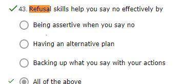 Refusal skills help you say no effectively by

A.
Being assertive when you say no
OB.
Having an alte