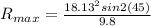 R_{max}  =  \frac{ 18.13 ^2 sin 2(45) }{9.8}