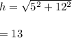 h=\sqrt{5^{2}+12^{2}}\\\\=13