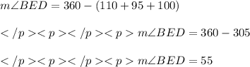 m\angle BED = 360\degree - (110\degree + 95\degree + 100\degree) \\\\m\angle BED = 360\degree - 305\degree \\\\ \huge \purple{m\angle BED = 55\degree}\\\\