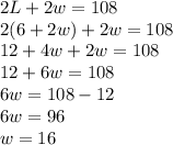 2L+2w=108\\2(6+2w)+2w=108\\12+4w+2w=108\\12+6w=108\\6w=108-12\\6w=96\\w=16