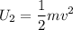 \displaystyle U_2=\frac{1}{2}mv^2