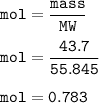 \tt mol=\dfrac{mass}{MW}\\\\mol=\dfrac{43.7}{55.845}\\\\mol=0.783