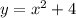 y =  {x}^{2}  + 4