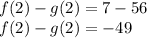f(2)-g(2)=7-56\\f(2)-g(2)=-49