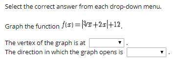 Select the correct answer from each drop-down menu.graph the function .the vertex of the