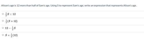 Alison’s age is 12 more than half of sam’s age. using s to represent sam’s age, write an expression