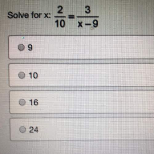 I’m so confused pls  solve for x: 2/10 = 3/x-9 a. 9 b. 10 c. 16