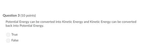 Correct answer only !  potential energy can be converted into kinetic energy and kinetic
