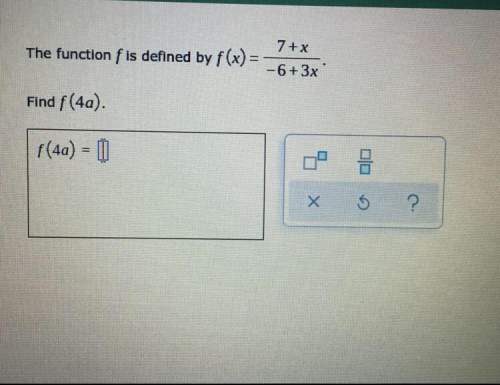 The function f is defined by f(x)= 7+x/-6+3x find f(4a)