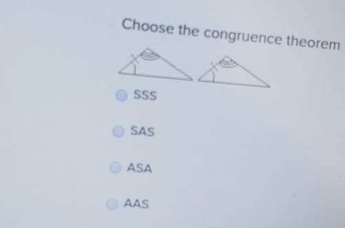 Choose the congruence theorem that you would use to prove the triangles are congruent.
