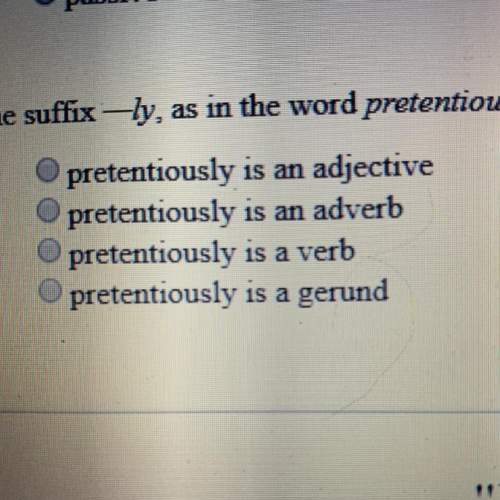 The suffix -ly as in the word pretentiously means which of the following?  (also has any
