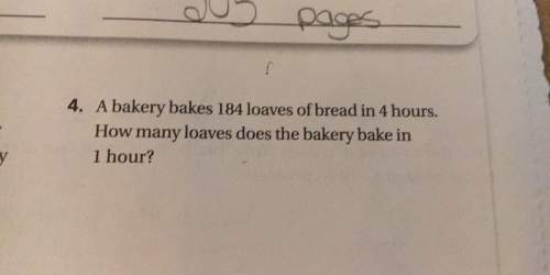 Pages4. a bakery bakes 184 loaves of bread in 4 hours.how many loaves does the bakery bake in1 hour?