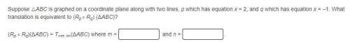 Suppose △abc is graphed on a coordinate plane along with two lines, p which has equation x = 2, and