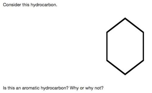 Is this an aromatic hydrocarbon? why or why not?  yes, because the carbon c