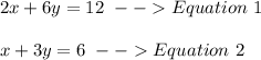 2x+6y=12\ --Equation\ 1\\\\x+3y=6\ --Equation\ 2\\\\