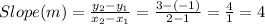 Slope (m) = \frac{y_2 - y_1}{x_2 - x_1} = \frac{3 -(-1)}{2 - 1} = \frac{4}{1} = 4