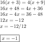 16(x+3)=4(x+9)\\16x+48=4x+36\\16x-4x=36-48\\12x=-12\\x=-12/12\\\\\boxed{x=-1}