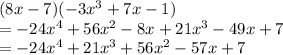 (8x - 7)(-3x^3 + 7x - 1)\\=-24x^4 + 56x^2 - 8x + 21x^3 - 49x + 7\\= -24x^4 + 21x^3 + 56x^2 -57x + 7