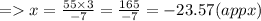 =   x =  \frac{55 \times 3}{ - 7}  =  \frac{165}{ - 7}  =  -  23.57(appx)