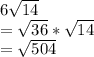 6\sqrt{14} \\= \sqrt{36} * \sqrt{14}\\= \sqrt{504}