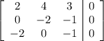 \left[\begin{array}{ccc|c}2&4&3&0\\0&-2&-1&0\\-2&0&-1&0\end{array}\right]