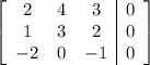 \left[\begin{array}{ccc|c}2&4&3&0\\1&3&2&0\\-2&0&-1&0\end{array}\right]