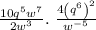 \frac{10q^5w^7}{2w^3}.\ \frac{4\left(q^6\right)^2}{w^{-5}}