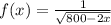 f(x) = \frac{1}{\sqrt{800-2x} }
