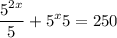 \displaystyle \frac{5^{2x}}{5}+5^{x}5=250