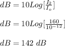 dB = 10Log[\frac{I_2}{I_o} ]\\\\dB = 10Log[\frac{160}{10^{-12}} ]\\\\dB = 142 \ dB