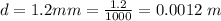 d =  1.2 mm = \frac{1.2}{1000} = 0.0012 \ m