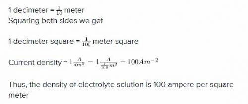 An electrolyte solution has an average current density of 1 ampere per square decimeter (a/dm^2). wh