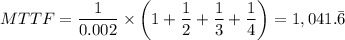 MTTF = \dfrac{1 }{0.002} \times \left (1 + \dfrac{1}{2} +  \dfrac{1}{3} + \dfrac{1}{4} \right) = 1,041.\bar 6