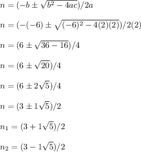 n=(-b \pm \sqrt{b^2-4ac} )/2a\\\\n=(-(-6) \pm \sqrt{(-6)^2-4(2)(2)} )/2(2)\\\\n=(6 \pm \sqrt{36-16} )/4\\\\n=(6 \pm \sqrt{20} )/4\\\\n=(6 \pm 2\sqrt{5} )/4\\\\n=(3 \pm 1\sqrt{5} )/2\\\\n_1=(3 + 1\sqrt{5} )/2\\\\n_2=(3 - 1\sqrt{5} )/2