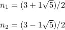 n_1=(3 + 1\sqrt{5} )/2\\\\n_2=(3 - 1\sqrt{5} )/2