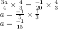 \frac{3a}{4}\times \frac{4}{3} =\frac{-1}{20}\times \frac{4}{3}\\a=\frac{-1}{5}\times \frac{1}{3}\\a= \frac{-1}{15}