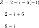 Z=2-i-6(-1)\\\\=2-i+6\\\\=8-i