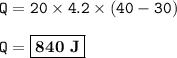 \tt Q=20\times 4.2\times (40-30)\\\\Q=\boxed{\bold{840~J}}