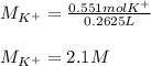 M_{K^+}=\frac{0.551molK^+ }{0.2625L}\\\\ M_{K^+}=2.1M