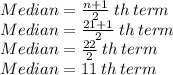 Median=\frac{n+1}{2}\:th\: term\\Median=\frac{21+1}{2}\:th\: term\\Median=\frac{22}{2}\:th\: term\\Median=11\:th\:term