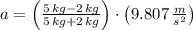 a = \left(\frac{5\,kg-2\,kg}{5\,kg+2\,kg}\right) \cdot\left(9.807\,\frac{m}{s^{2}} \right)