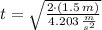 t = \sqrt{\frac{2\cdot (1.5\,m)}{4.203\,\frac{m}{s^{2}} } }