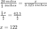 \frac{20 \: miles}{ \frac{1}{2} \:  inches}  =  \frac{x}{3.125 \: inches}  \\  \\   \frac{ \frac{1}{2}x }{ \frac{1}{2} }  =  \frac{62.5}{ \frac{1}{2} }  \\  \\ x = 122